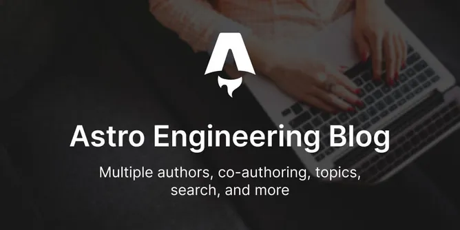 Astro Engineering Blog template: Multiple authors, co-authoring, topics, search, and more